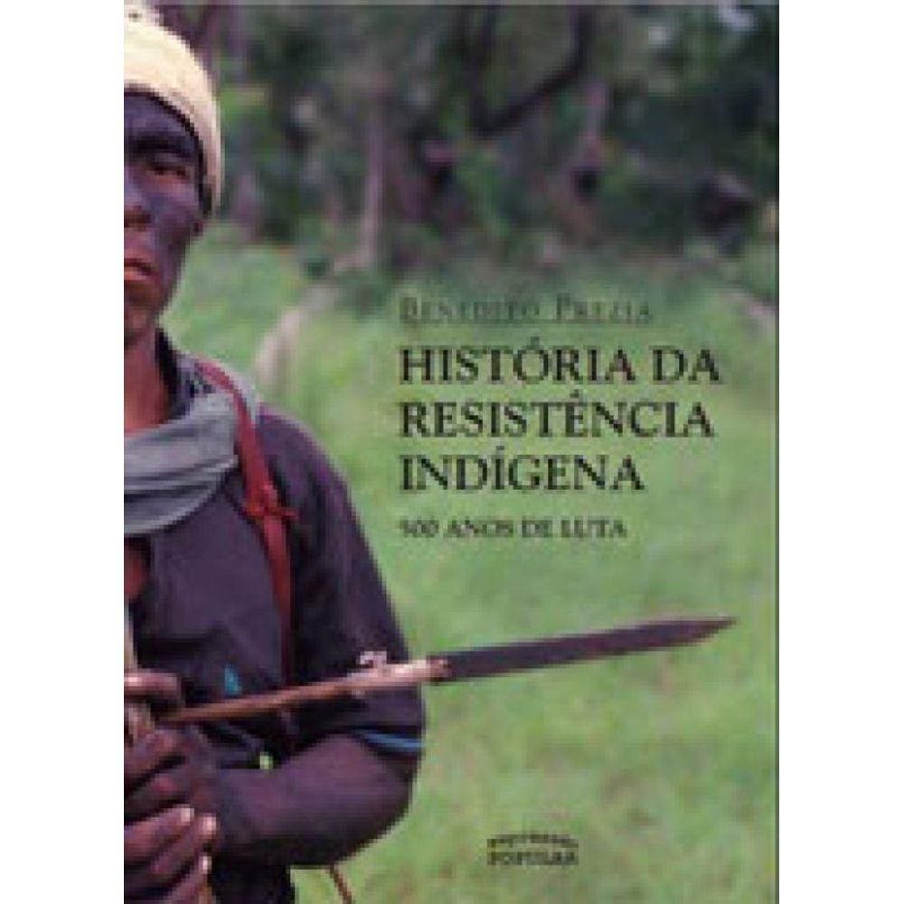 Historia Da Resistencia Indigena - 500 Anos De Luta
