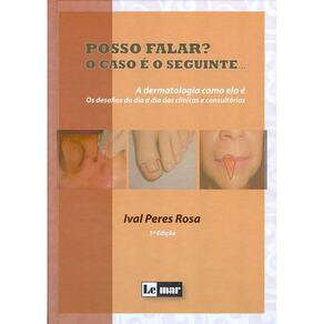 Posso Falar O Caso E O Seguinte - A Dermatologia Como Ela E - Os Desafios
