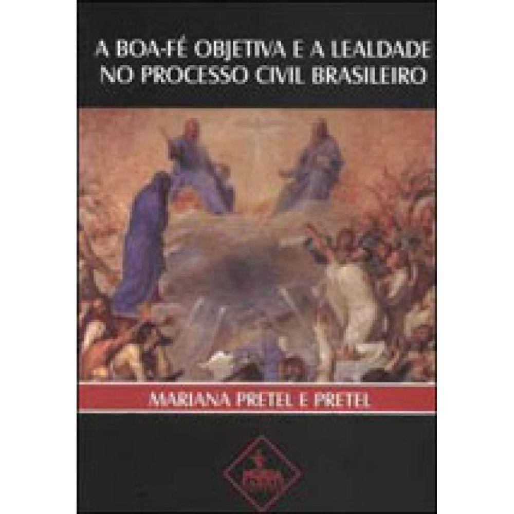 Boa Fe Objetiva E A Lealdade No Processo Civil Brasileiro, A