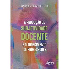 A Produção De Subjetividade Docente E O Adoecimento De Professores