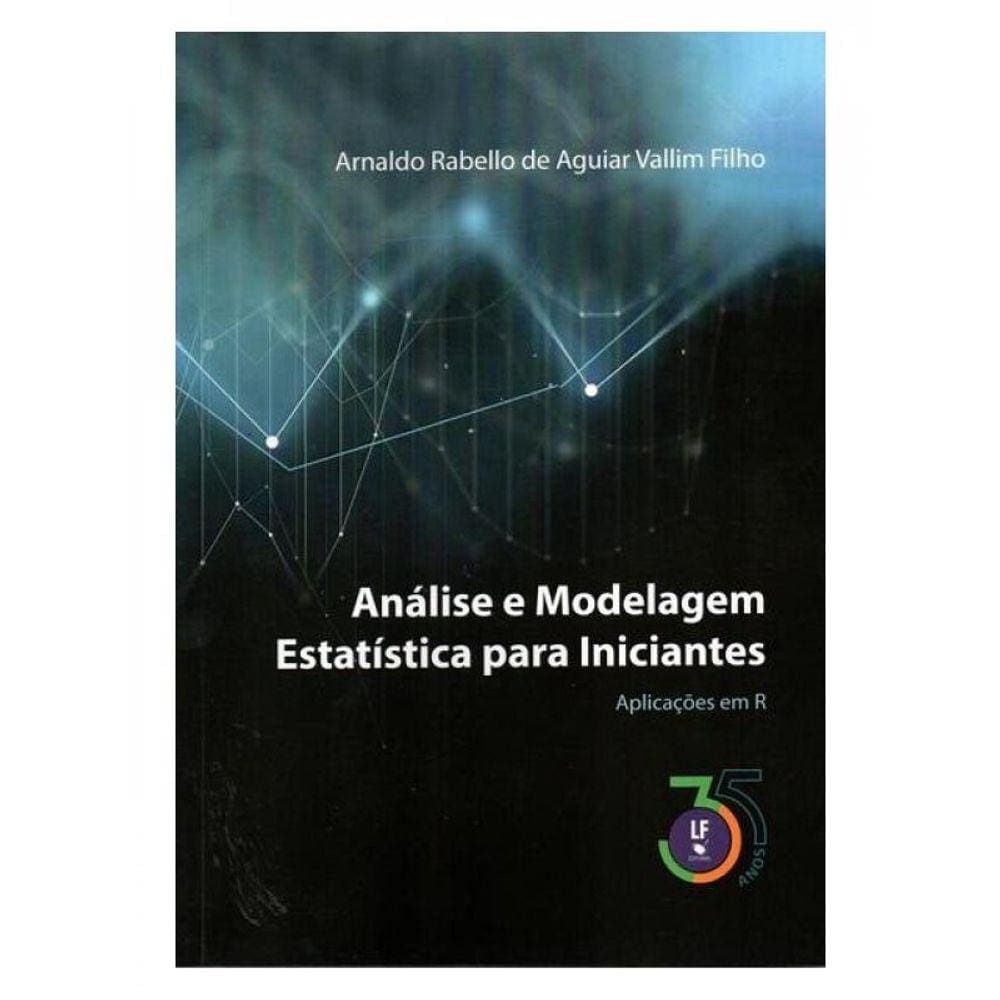 Análise E Modelagem Estatística Para Iniciantes : Aplicações Em R /