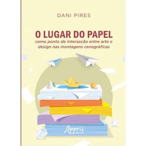 O Lugar Do Papel Como Ponto De Interseção Entre Arte E Design Nas Montagens Cenográficas