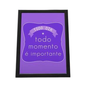 Quadro Com Moldura Todo Dia, Todo Momento É Importante
