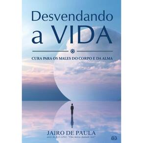 Desvendando a vida: Cura para os males do corpo e da alma