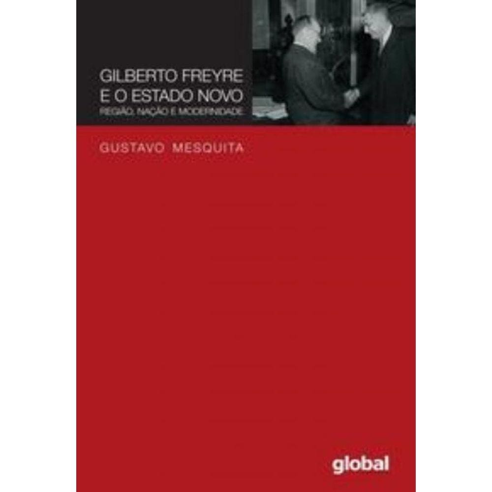 Gilberto Freyre E O Estado Novo - Regiao, Nacao E