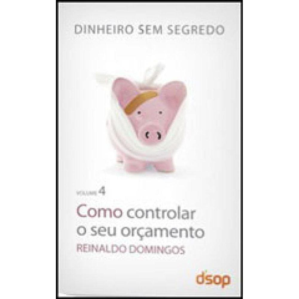 Como Controlar O Seu Orçamento - Coleçao Dinheiro Sem Segredo - Vol. 4