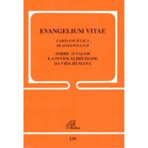 Evangelium Vitae - 139 - Sobre o Valor e a Inviolabilidade Da Vida