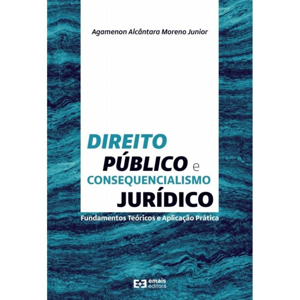 Direito público e consequencialismo jurídico: Fundamentos teóricos e aplicação prática