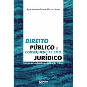 Direito público e consequencialismo jurídico: Fundamentos teóricos e aplicação prática