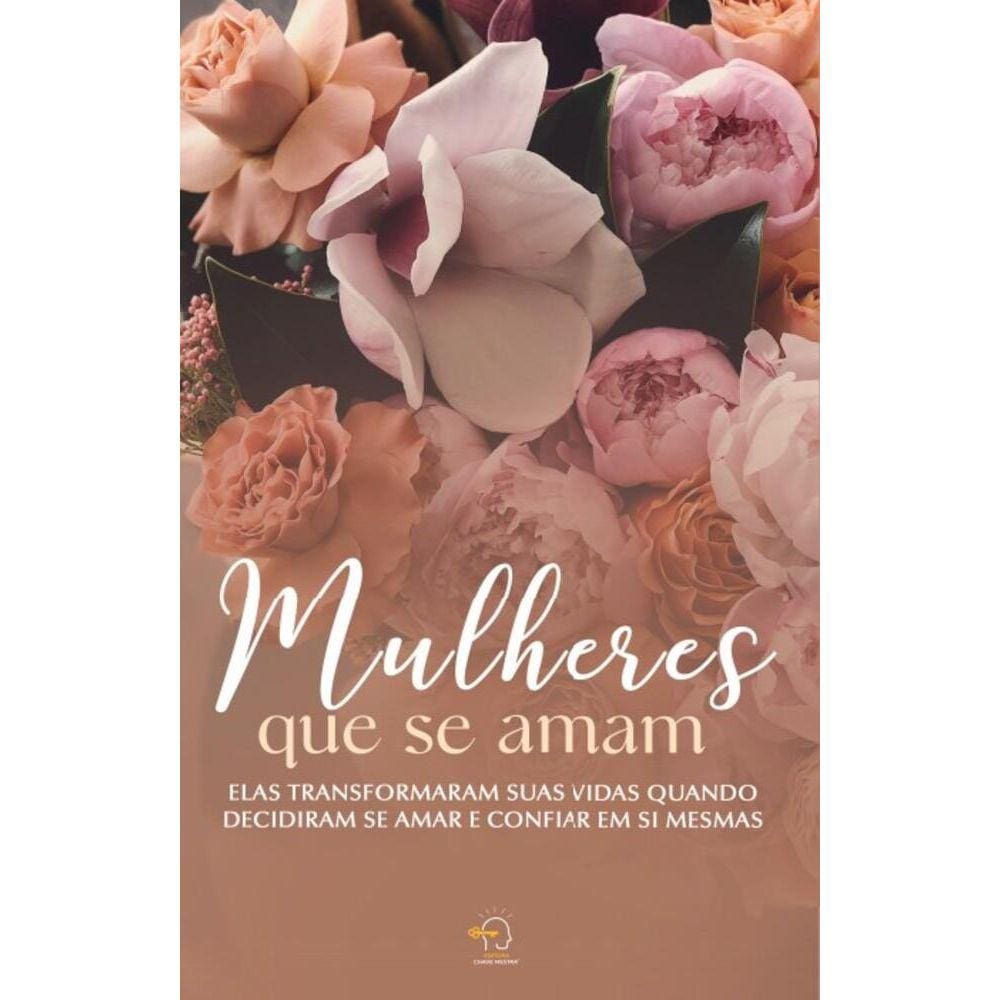 Mulheres que se amam: Elas transformaram suas vidas quando decidiram se amar e confiar em si mesmas