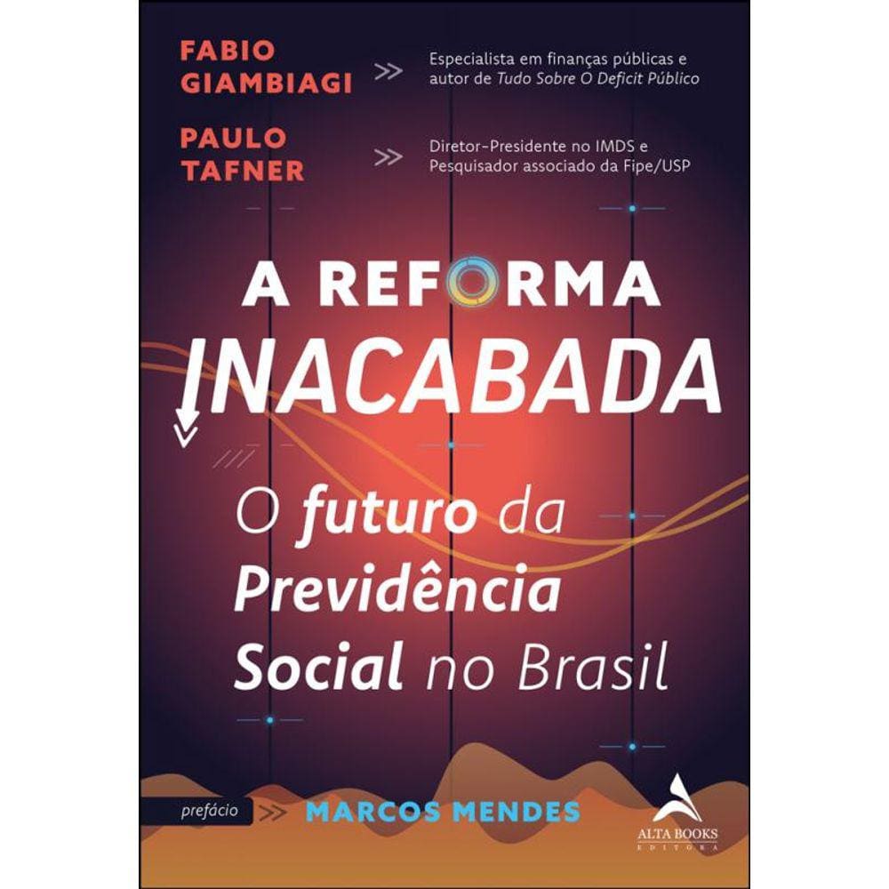A Reforma Inacabada - O Futuro Da Previdência Social No Brasil