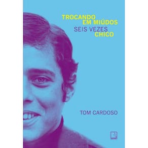 Trocando em Miúdos: Seis Vezes Chico