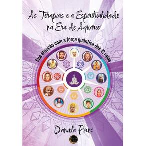 As Terapias e a Espiritualidade na Era de Aquário: Sua atuação com a força quântica dos 12 raios