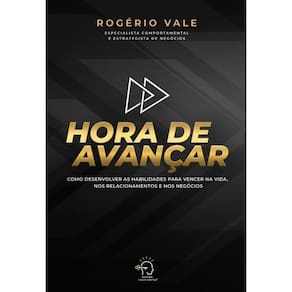 Hora de avançar: Como desenvolver as habilidades para vencer na vida, nos relacionamentos e negócios