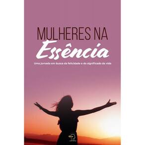 Mulheres na essência: Uma Jornada em busca da felicidade e do significado da vida