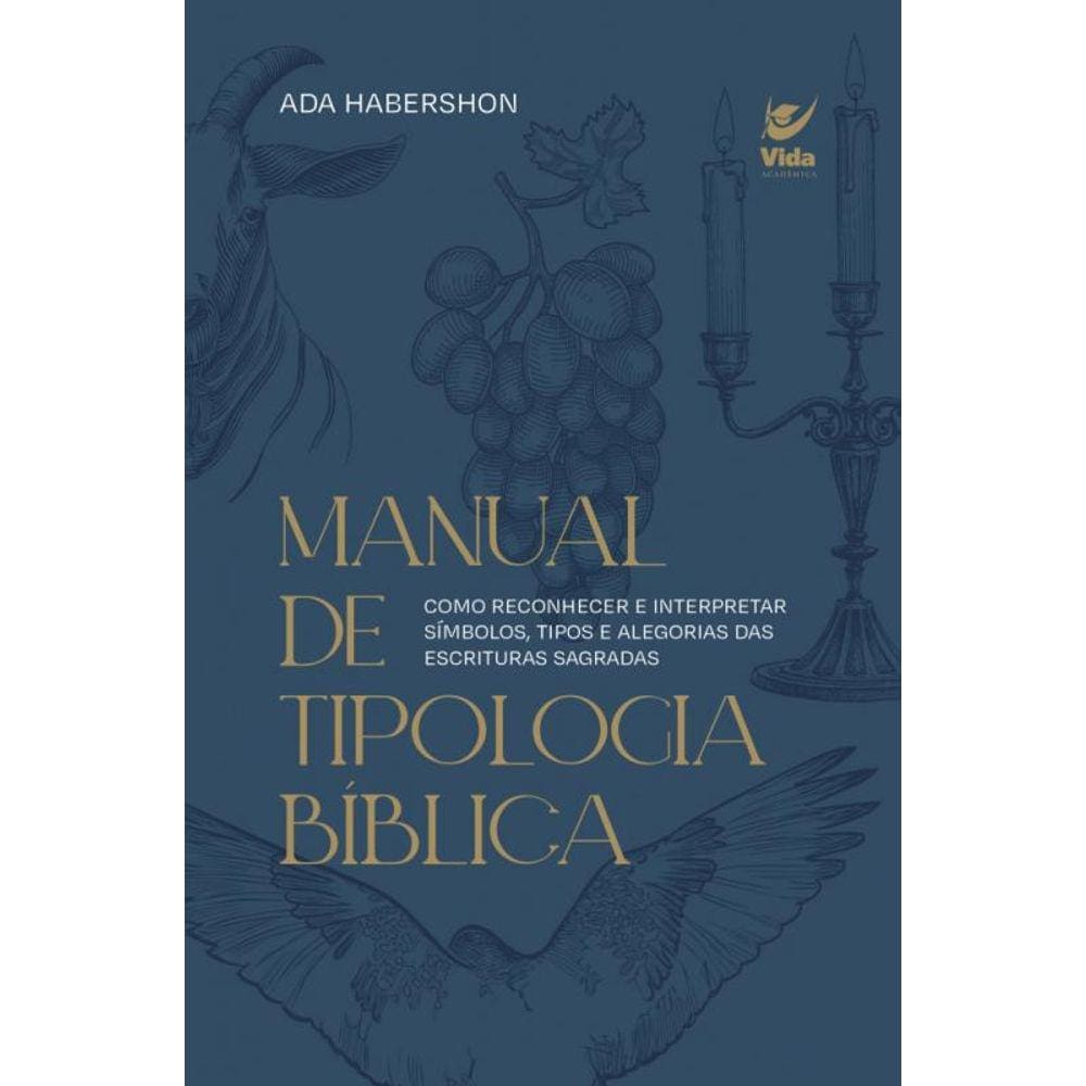 Manual De Tipologia Bíblica: Como Reconhecer E Interpretar Símbolos, Tipos E Alegorias Das Escritura