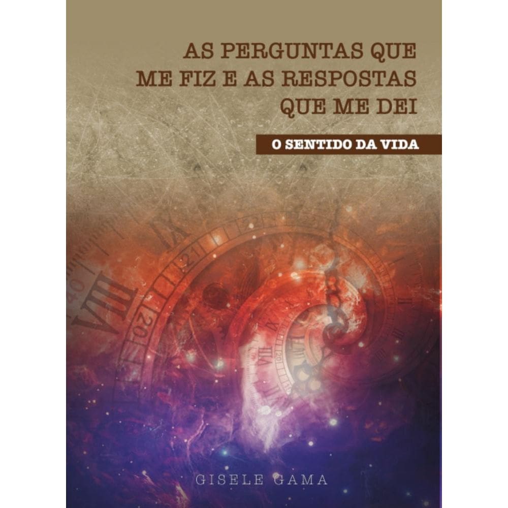 As perguntas que me fiz e as respostas que me dei: O sentido da vida