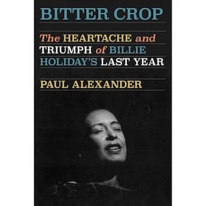 Bitter Crop - The Heartache And Triumph Of Billie Holiday`S Last Year