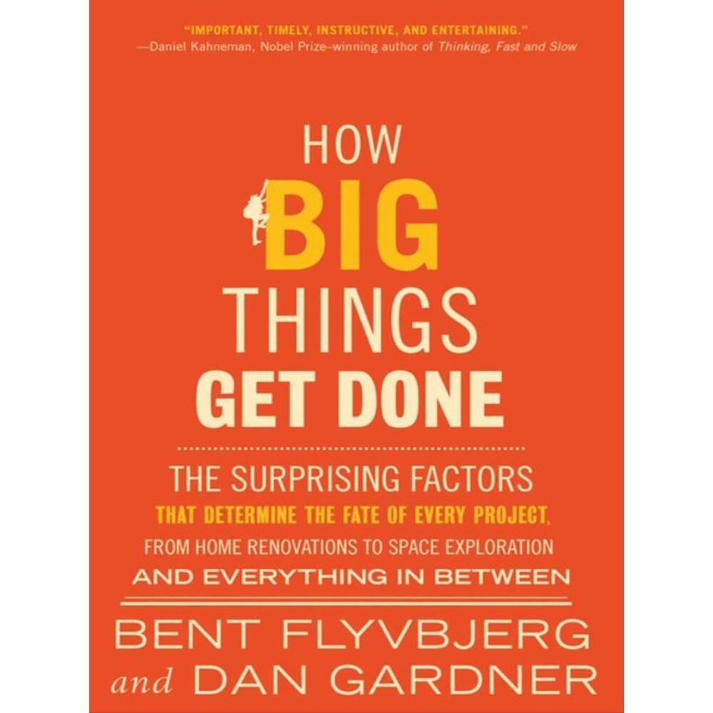 How Big Things Get Done - The Surprising Factors That Determine The Fate Of Every Project