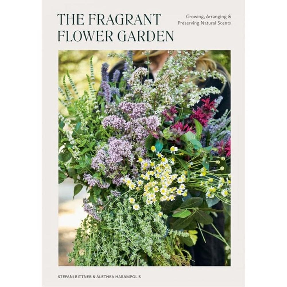 The Fragrant Flower Garden - Growing, Arranging & Preserving Natural Scents