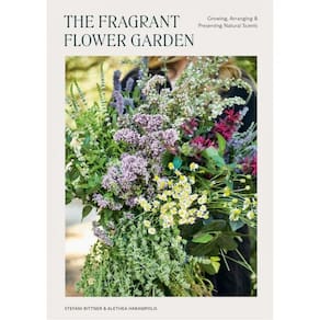 The Fragrant Flower Garden - Growing, Arranging & Preserving Natural Scents