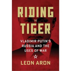 Riding The Tiger - Vladimir Putin`S Russia And The Uses Of War