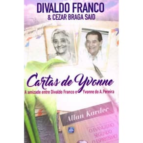 Cartas De Yvonne - a Amizade Entre Divaldo Franco e Yvonne Do A. Pereira