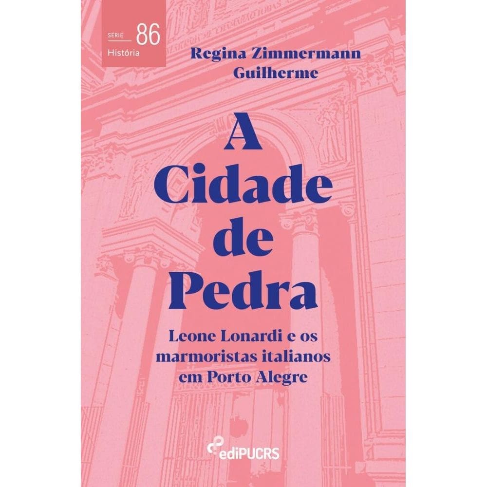A cidade de pedra: Leone Lonardi e os marmoristas italianos em Porto Alegre