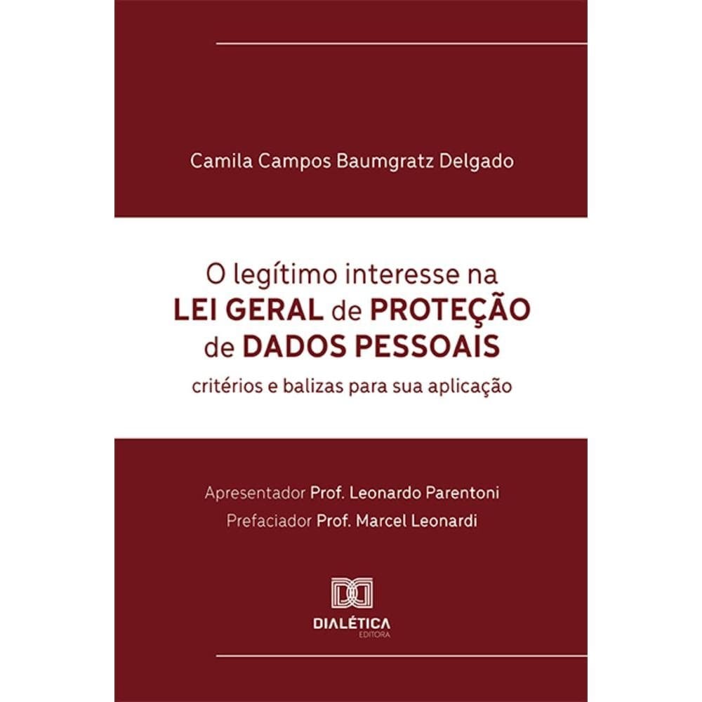 O leg?timo interesse na Lei Geral de Prote??o de Dados Pessoais - Crit?rios e balizas para sua aplica??o