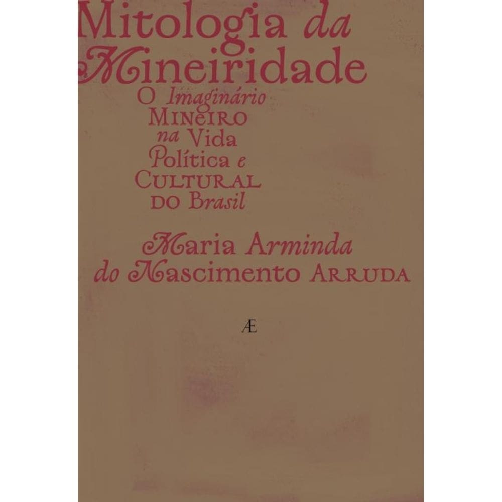 Mitologia Da Mineiridade - O Imaginário Mineiro Na Vida Política E Cultural Do Brasil