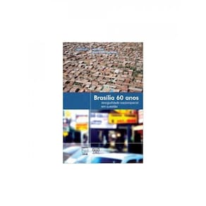 Brasília 60 Anos Desigualdade Socioespacial Em Questão