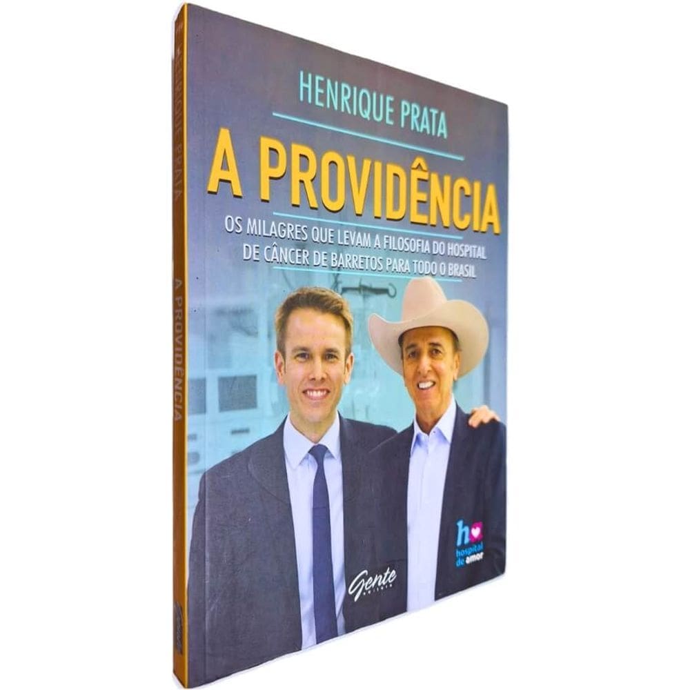 A Providência: Os Milagres que Levam a Filosofia do Hospital de Câncer de Barretos para Todo o Brasil Henrique Prata