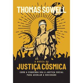Busca da Justica Cosmica, a - Como a Esquerda Usa a Justica Social para ass