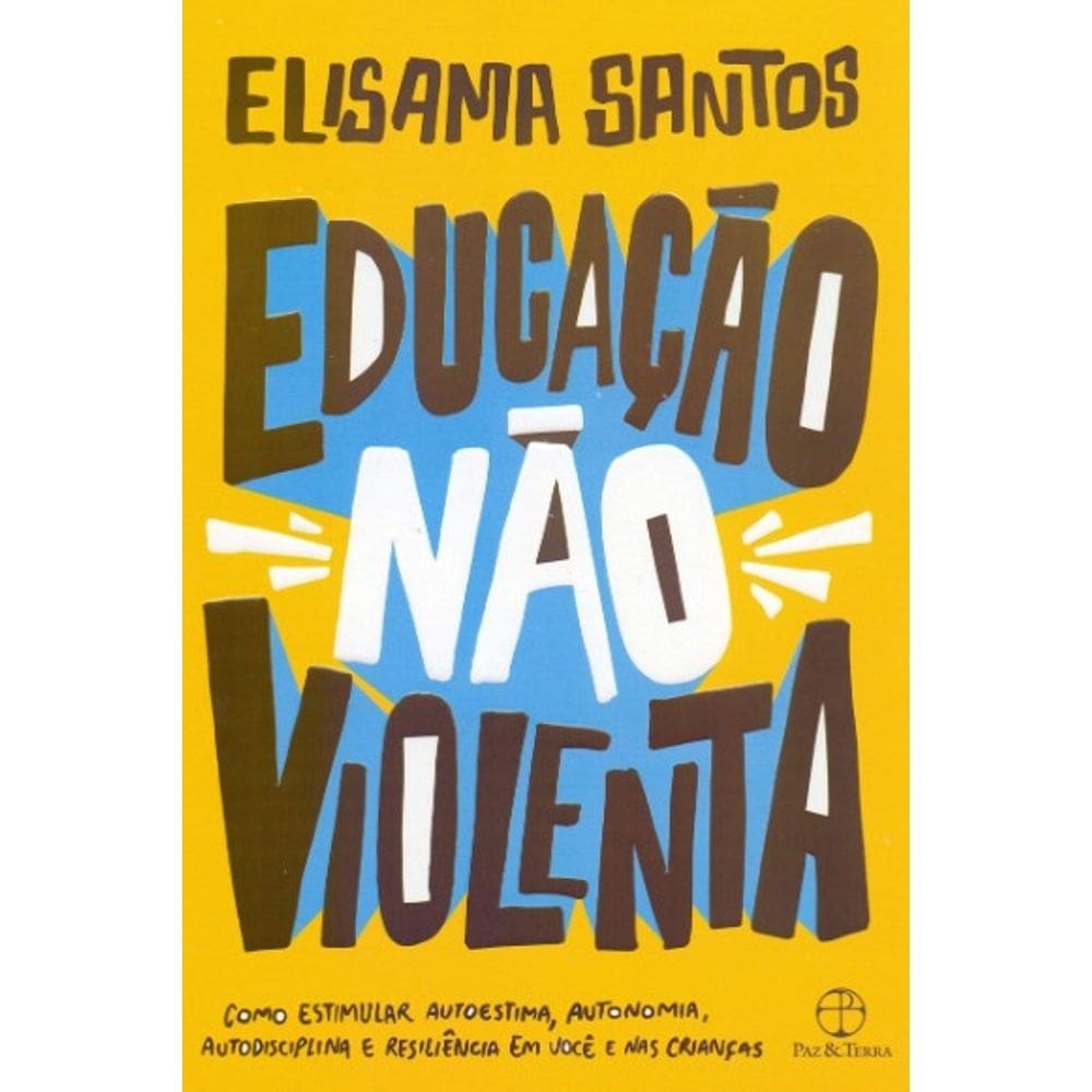Educacao Nao Violenta: Como Estimular Autoestima, Autonomia, Autodisciplina