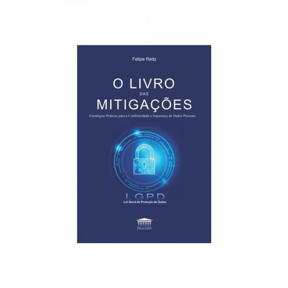 O Livro Das Mitigações - Estratégias Práticas Para A Conformidade E Segurança De Dados Pessoais