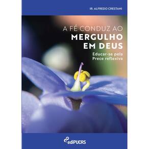 A fé conduz ao mergulho em deus: educar-se pela prece reflexiva