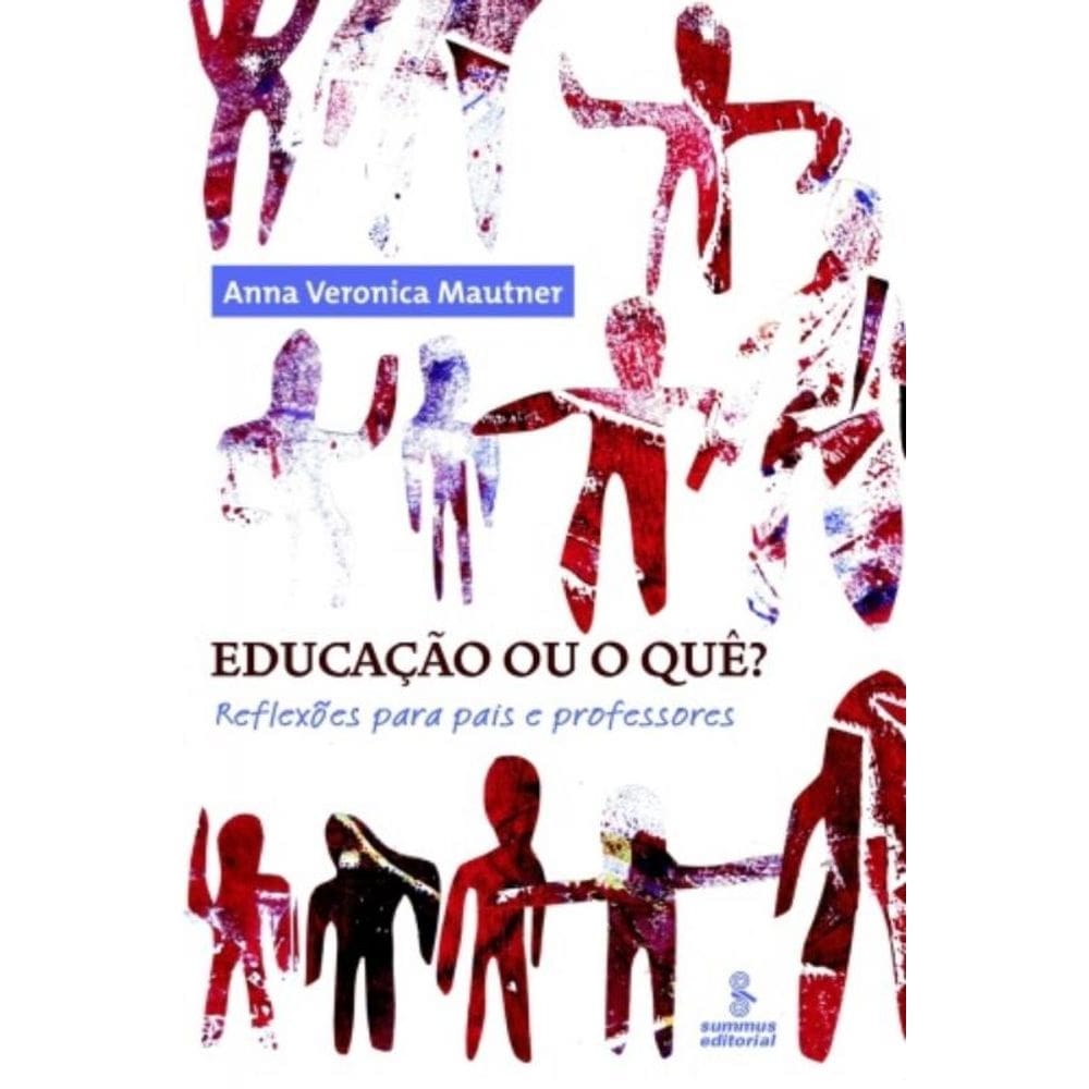 Educação Ou O Quê? - Reflexões Para Pais E Professores