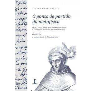 O Ponto De Partida Da Metafísica - Caderno 5 - O Tomismo Diante Da Filosofia Crítica.