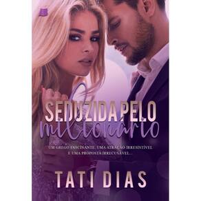 Seduzida pelo Milionário: Um segredo fascinante, uma atração irresistível e uma proposta irrecusável...