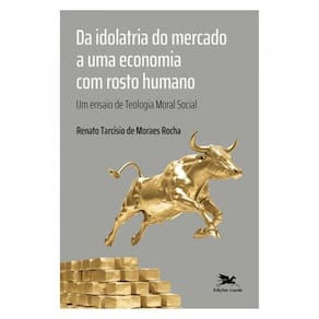 Da Idolatria Do Mercado A Uma Economia Com Rosto Humano