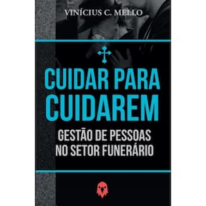 Cuidar para cuidarem: Gestão de Pessoas no Setor Funerário