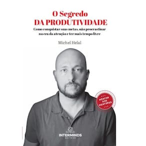 O segredo da produtividade: Como conquistar suas metas, não procrastinar na era da atenção e ter mais tempo livre