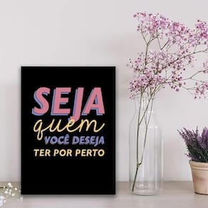 Quadro Seja Quem Você Deseja Ter Por Perto 24X18Cm