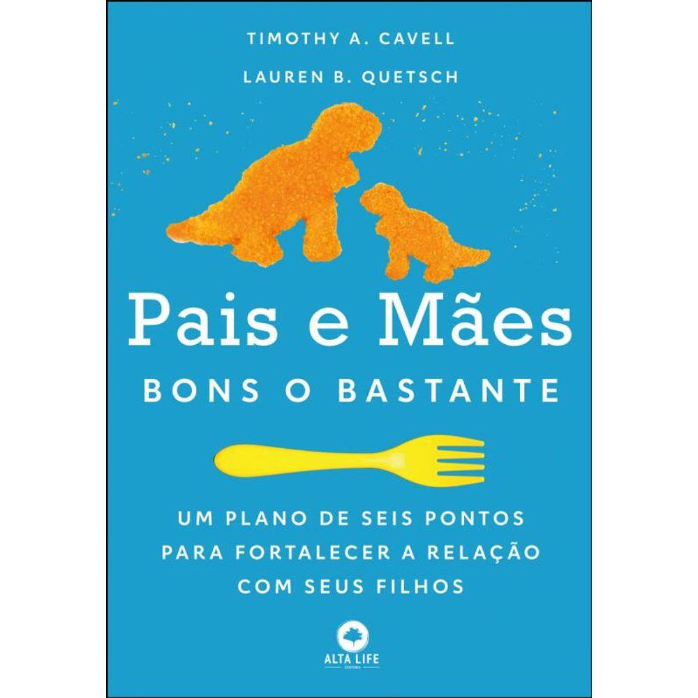 Pais E Mães Bons O Bastante - Um Plano De Seis Pontos Para Fortalecer A Relação Com Seus Filhos