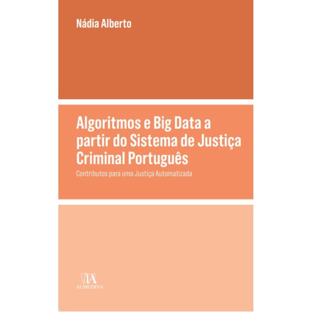 Algoritmos e Big Data a partir do sistema de Justiça Criminal Português: contributos para uma justiça automatizada