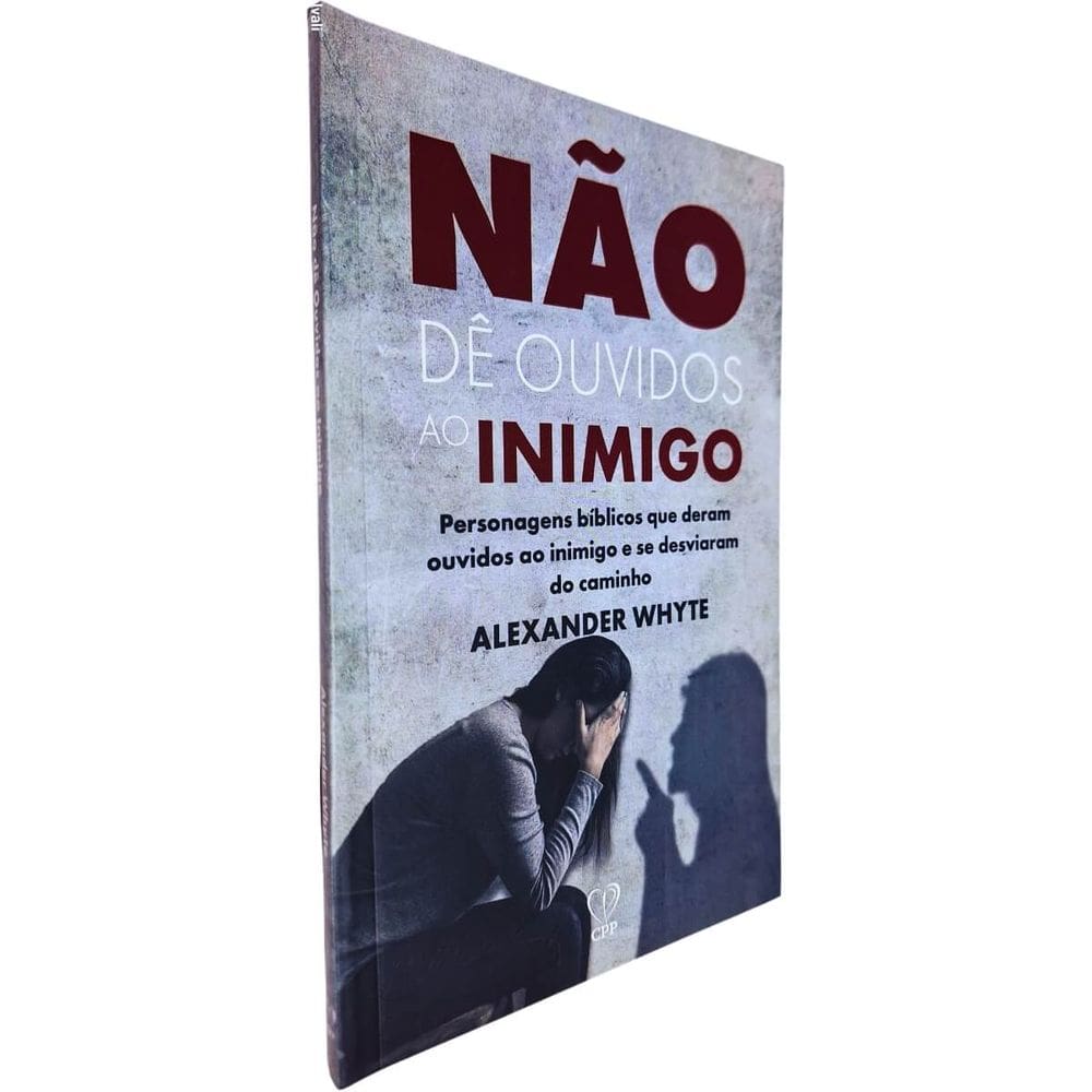 Não Dê Ouvidos Ao Inimigo: Personagens Bíblicos Que Deram Ouvidos ao Inimigo e se Desviaram do Caminho Alexander Whyte