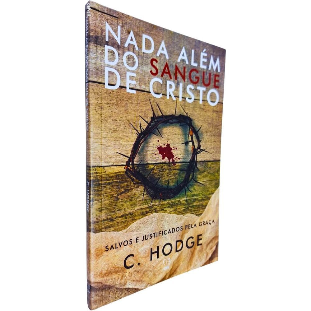 Nada Além do Sangue de Cristo: Salvos e Justificados pela Graça Charles Hodge