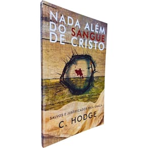 Nada Além do Sangue de Cristo: Salvos e Justificados pela Graça Charles Hodge