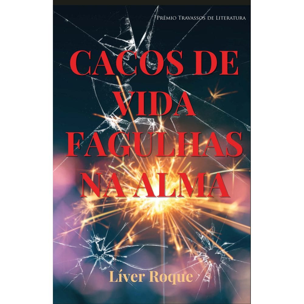 Cacos de vida, fagulhas na alma