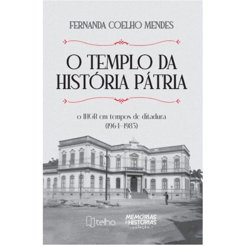 O Templo da História Pátria: o IHGB em tempos de ditadura (1964-1985)